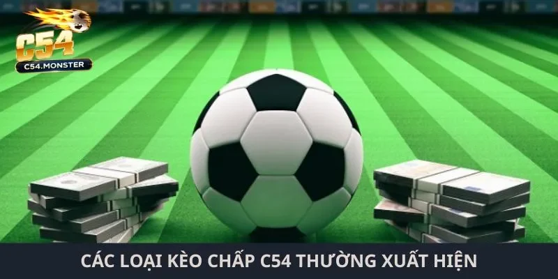 Các loại kèo chấp C54 thường xuất hiện